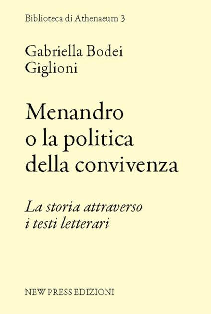 Menandro o la politica della convivenza. La storia attraverso i testi letterari - Gabriella Bodei Giglioni - copertina