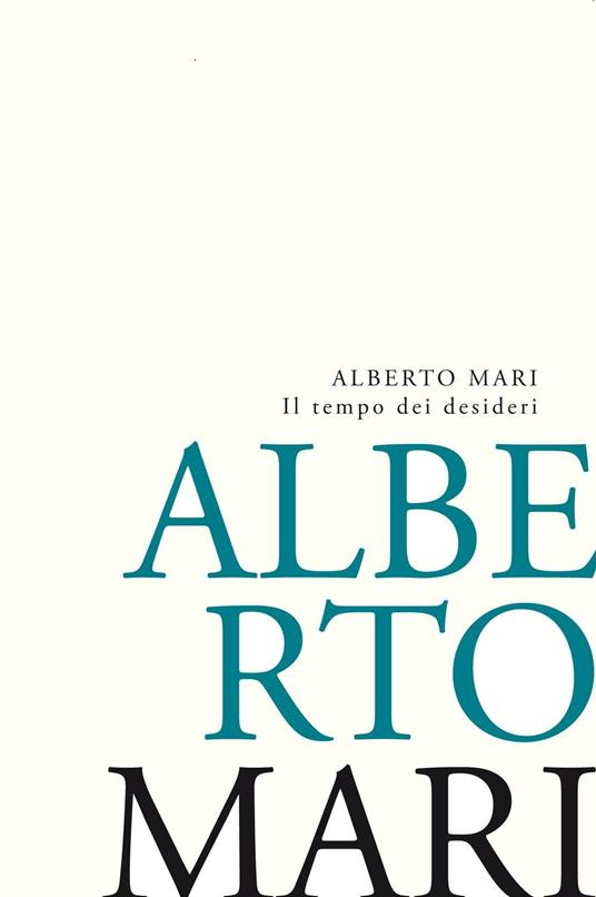 Il tempo dei desideri. Lo stupore sospeso e l'erotismo ricercato. Poesie e Prose poetiche recenti - Alberto Mari - copertina