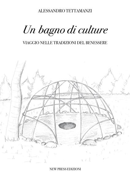 Un bagno di culture. Viaggio nelle tradizioni del benessere - Alessandro Tettamanzi - ebook