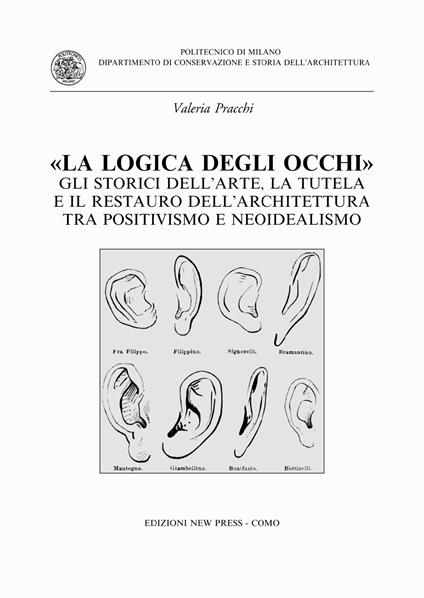 La logica degli occhi. Gli storici dell'arte, la tutela e il restauro dell'architettura tra il positivismo e neoidealismo - Valeria Pracchi - copertina
