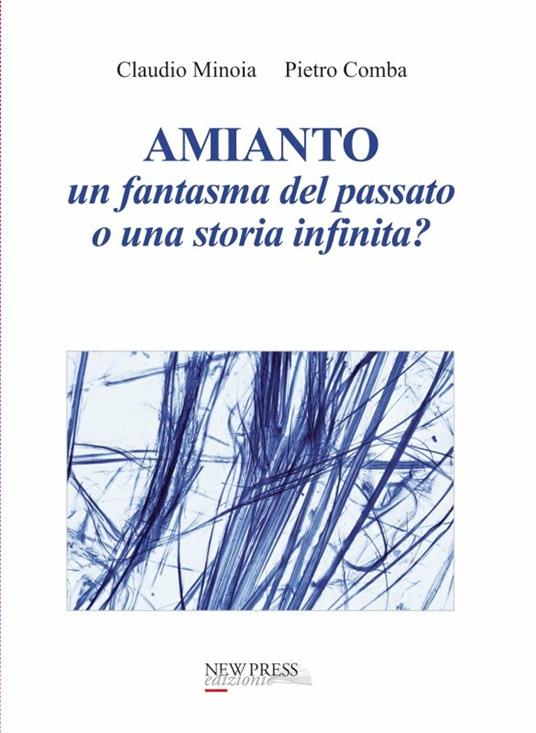 Amianto. Un fantasma del passato o una storia infinita? - Pietro Comba,Claudio Minoia - copertina