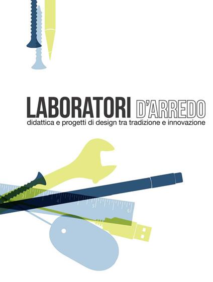 Laboratori d'arredo. Didattica e progetti di design tra tradizione e innovazione - Roberto De Paolis,Matteo Stefano Tresoldi,Giorgio Buratti - copertina