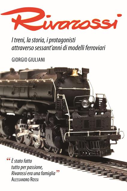 Rivarossi. I treni, la storia, i protagonisti attraverso sessant'anni di modelli ferroviari. Ediz. illustrata - Giorgio Giuliani - copertina