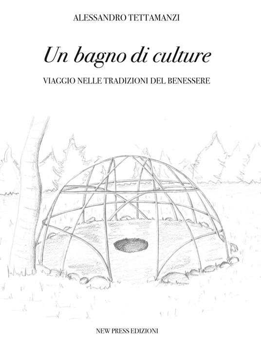 Un bagno di culture. Viaggio nelle tradizioni del benessere - Alessandro Tettamanzi - copertina