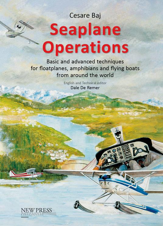 Seaplane Operations. Basic and advanced techniques for floatplanes, amphibians and flying boats from around the world. Edition for the European and Asian markets - Cesare Baj - copertina