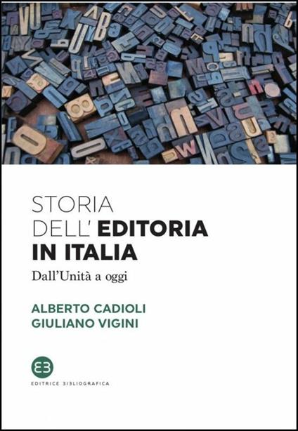 Storia dell'editoria in Italia. Dall'Unità a oggi - Alberto Cadioli,Giuliano Vigini - copertina