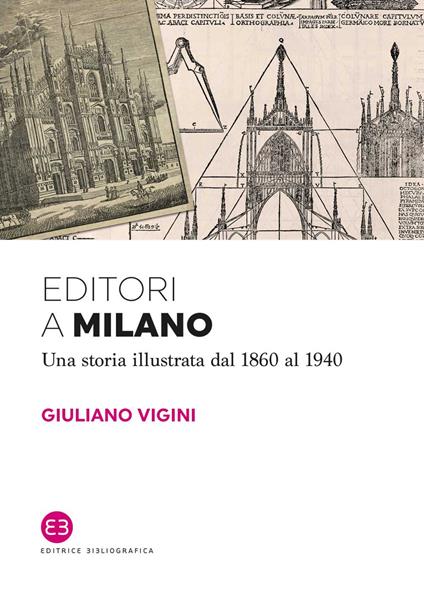 Editori a Milano. Una storia illustrata dal 1860 al 1940 - Giuliano Vigini - copertina