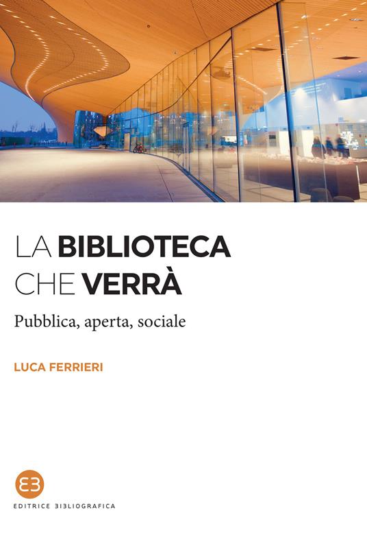 La biblioteca che verrà. Pubblica, aperta, sociale - Luca Ferrieri - copertina