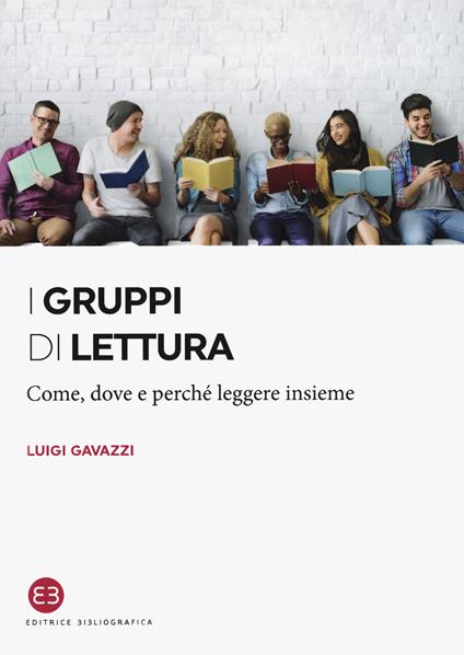 I gruppi di lettura. Come, dove e perché leggere insieme - Luigi Gavazzi - copertina