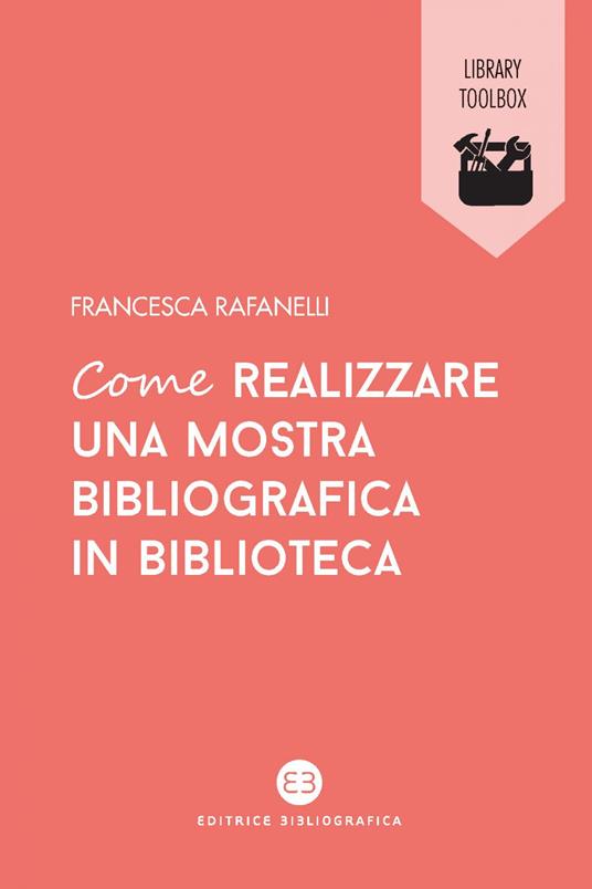 Come realizzare una mostra bibliografica in biblioteca - Francesca Rafanelli - ebook
