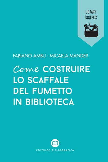 Come costruire lo scaffale del fumetto in biblioteca - Fabiano Ambu,Micaela Mander - copertina
