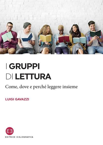 I gruppi di lettura. Come, dove e perché leggere insieme - Luigi Gavazzi - ebook