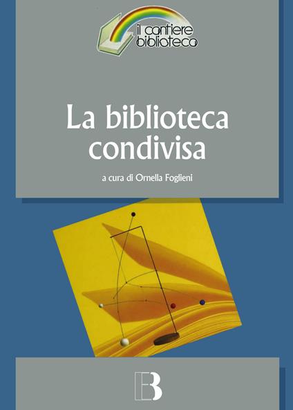La biblioteca condivisa. Strategie di rete e nuovi modelli di cooperazione - copertina