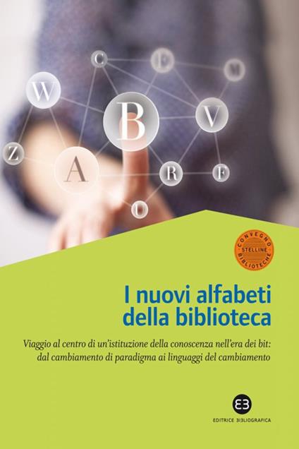 Nuovi alfabeti della biblioteca. Viaggio al centro di un'istituzione della conoscenza nell'era dei bit: dal cambiamento di paradigma al linguaggio del cambiamento. Atti del Convegno (Milano, 15-16 marzo 2012) - copertina