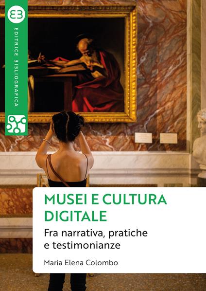 Musei e cultura digitale. Fra narrativa, pratiche e testimonianze - Maria Elena Colombo - ebook