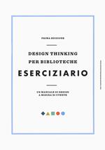 Design thinking per biblioteche. Eserciziario. Un manuale di design a misura di utente