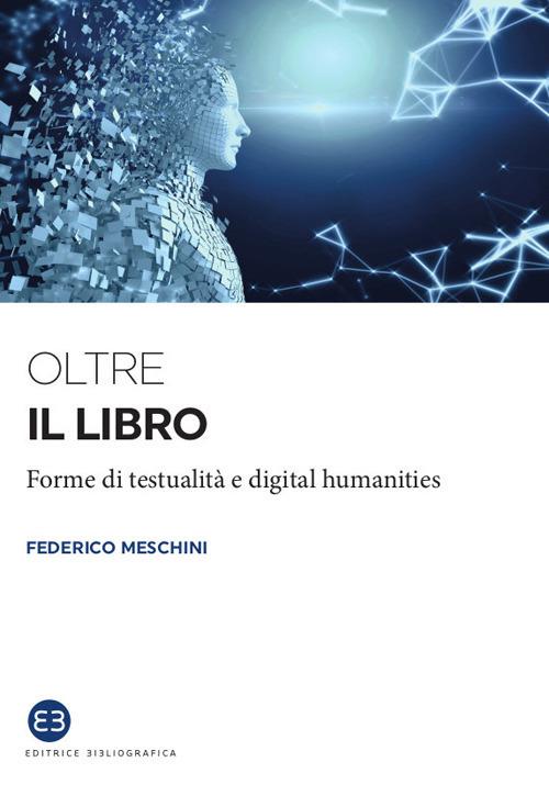 Oltre il libro. Forme di testualità e digital humanities - Federico Meschini - copertina