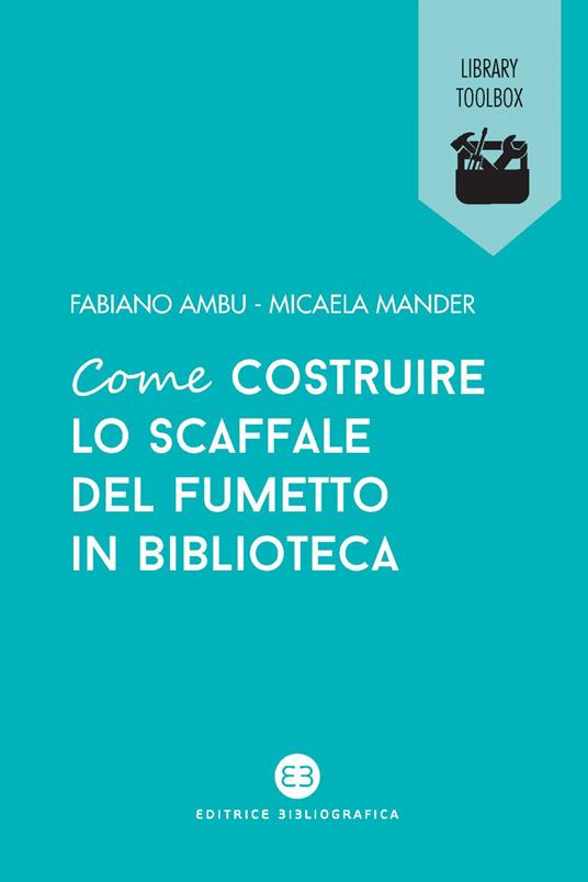 Come costruire lo scaffale del fumetto in biblioteca - Fabiano Ambu,Micaela Mander - ebook