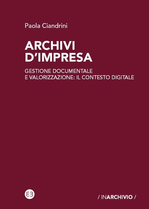 Archivi d'impresa. Gestione documentale e valorizzazione: il contesto digitale - Paola Ciandrini - copertina