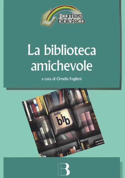 La biblioteca amichevole. Nuove tecnologie per un servizio orientato all'utente - copertina