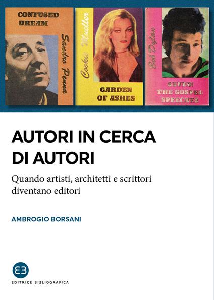 Autori in cerca di autori. Quando artisti, architetti e scrittori diventano editori - Ambrogio Borsani - copertina