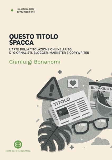 Questo titolo spacca. L'arte della titolazione online a uso di giornalisti, blogger, marketer e copywriter - Gianluigi Bonanomi - ebook