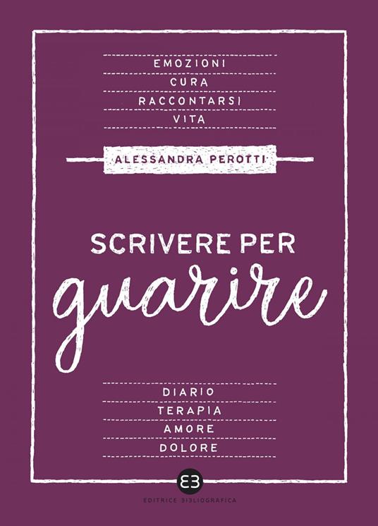 Scrivere per guarire. Manuale di scrittura terapeutica - Alessandra Perotti - ebook
