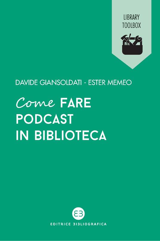 Come fare podcast in biblioteca - Davide Giansoldati,Ester Memeo - copertina