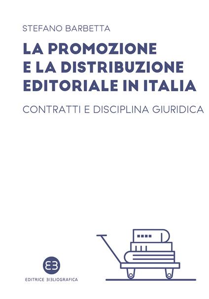 La promozione e la distribuzione editoriale in Italia. Contratti e disciplina giuridica - Stefano Barbetta - copertina