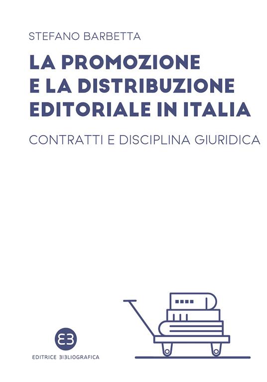 La promozione e la distribuzione editoriale in Italia. Contratti e disciplina giuridica - Stefano Barbetta - copertina