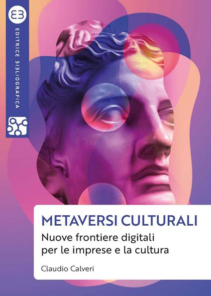 Metaversi culturali. Nuove frontiere digitali per le imprese e la cultura - Claudio Calveri - ebook