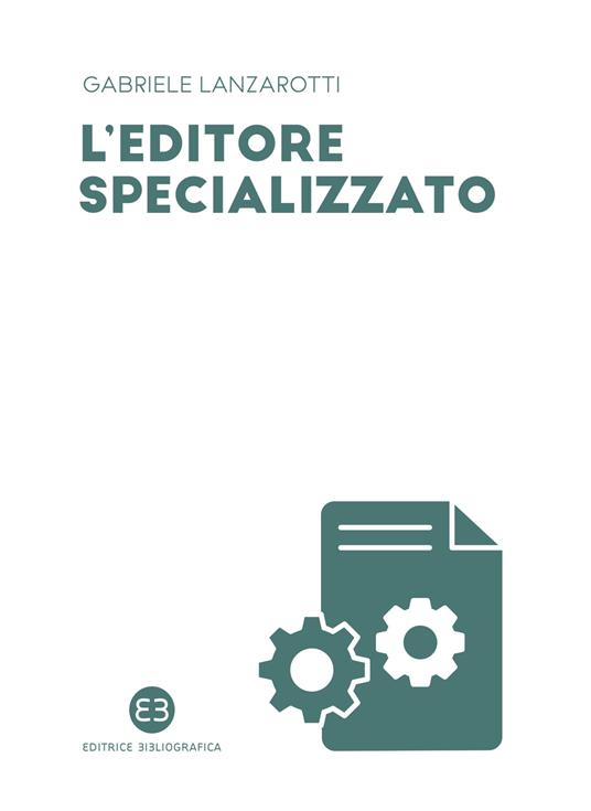 L'editore specializzato. Creare una casa editrice B2B: consigli e spunti di riflessione - Gabriele Lanzarotti - copertina