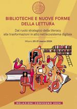 Biblioteche e nuove forme della lettura. Dal ruolo strategico della literacy alle trasformazioni in atto nell’ecosistema digitale. Relazioni Convegno (Milano, 20-21 marzo 2024)