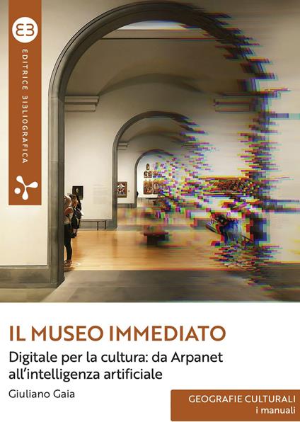 Il museo immediato. Digitale per la cultura: da Arpanet all'intelligenza artificiale - Giuliano Gaia - ebook