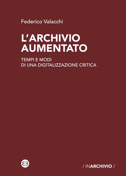 L' archivio aumentato. Tempi e modi di una digitalizzazione critica - Federico Valacchi - ebook