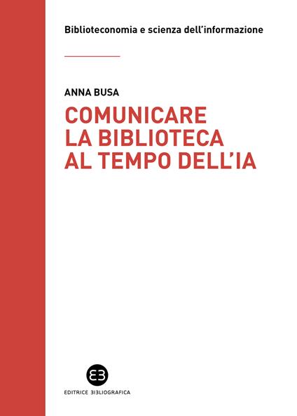 Comunicare la biblioteca al tempo dell'IA. Strategie e nuovi scenari da esplorare - Anna Busa - copertina