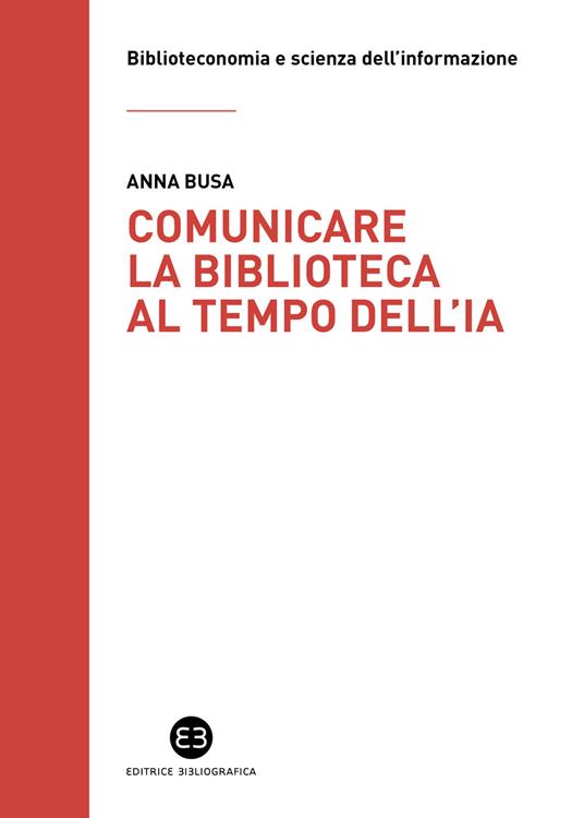 Comunicare la biblioteca al tempo dell'IA. Strategie e nuovi scenari da esplorare - Anna Busa - copertina