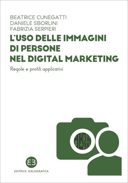 L' uso delle immagini di persone nel digital marketing. Regole e profili applicativi - Beatrice Cunegatti,Daniele Sborlini,Fabrizia Serpieri - ebook