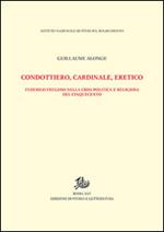 Condottiero, cardinale, eretico. Federico Fregoso nella crisi politica e religiosa del Cinquecento