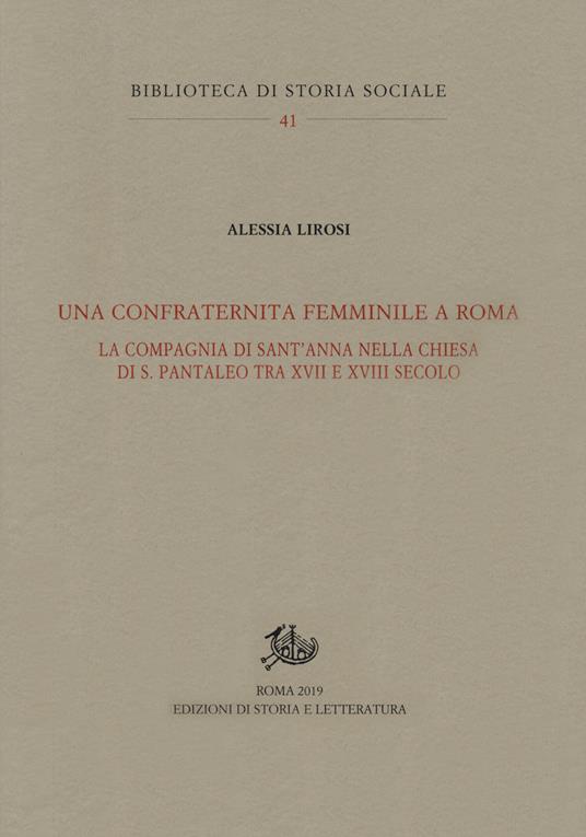 Una confraternita femminile a Roma. La Compagnia di Sant'Anna nella chiesa di S. Pantaleo tra XVII e XVIII secolo - Alessia Lirosi - copertina