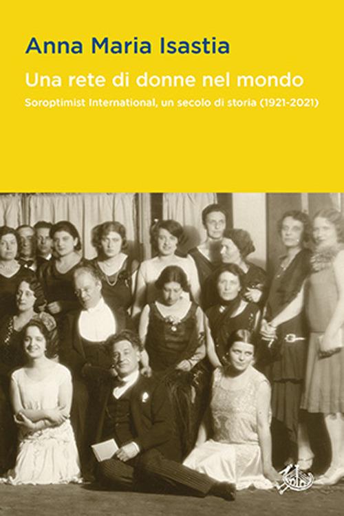Una rete di donne nel mondo. Soroptimist International, un secolo di storia (1921-2021) - Anna Maria Isastia - copertina