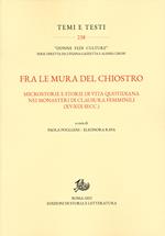 Fra le mura del chiostro. Microstorie e storie di vita quotidiana nei monasteri di clausura femiinili (XV-XIX secc.)