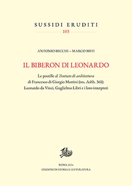 Il biberon di Leonardo. Le postille al Trattato di architettura di Francesco di Giorgio Martini (ms. Ashb. 361): Leonardo da Vinci, Guglielmo Libri e i loro interpreti - Antonio Becchi,Marco Biffi - copertina