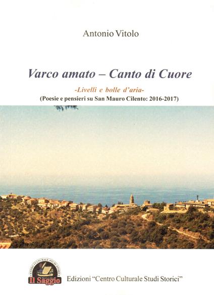 Varco amato. Canto di cuore. Livelli e bolle d'aria (poesie e pensieri su San Mauro Cilento: 2016-2017) - Antonio Vitolo - copertina