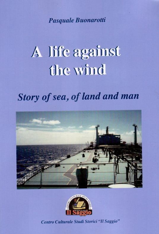 A life against the wind. Story of sea, of land and man - Pasquale Buonarotti - copertina