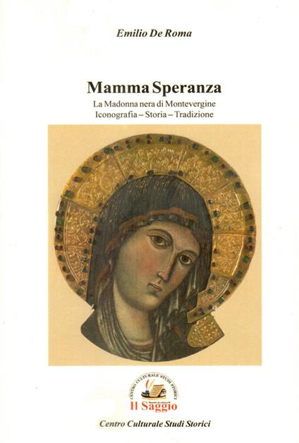 Mamma Speranza. La Madonna nera di Montevergine. Iconografia Storia Tradizione - Emilio De Roma - copertina