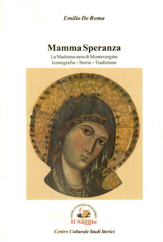 Mamma Speranza. La Madonna nera di Montevergine. Iconografia Storia Tradizione - Emilio De Roma - copertina