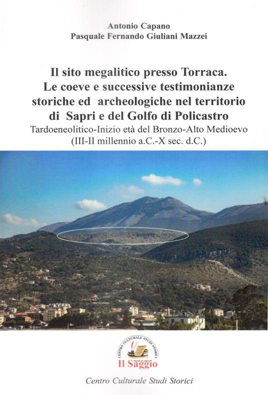 Il sito megalitico presso Torraca. Le coeve e successive testimonianze storiche e archeologiche nel territorio di Sapri e del golfo di Policastro. Tardoneolitico-Inizio età del Bronzo-Alto medioevo (III-II millennio a.C.-X sec. d.C.) - Antonio Capano,Pasquale Fernando Giuliani Mazzei - copertina