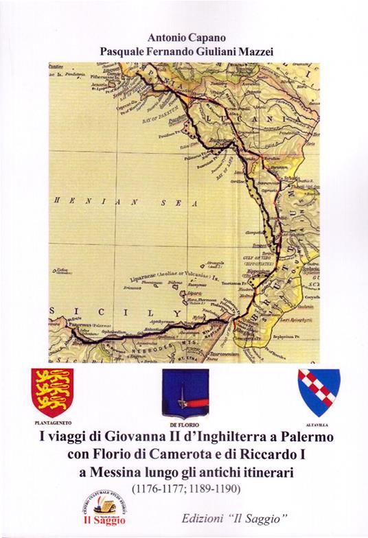 I viaggi di Giovanna II d'Inghilterra a Palermo con Florio di Camerota e di Riccardo I a Messina lungo gli antichi itinerari (1176-1177; 1189-1190) - Antonio Capano,Pasquale Fernando Giuliani Mazzei - copertina