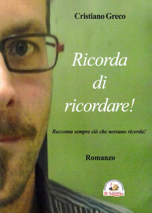 Ricorda di ricordare! Racconta sempre ciò che nessuno ricorda! - Cristiano Greco - copertina